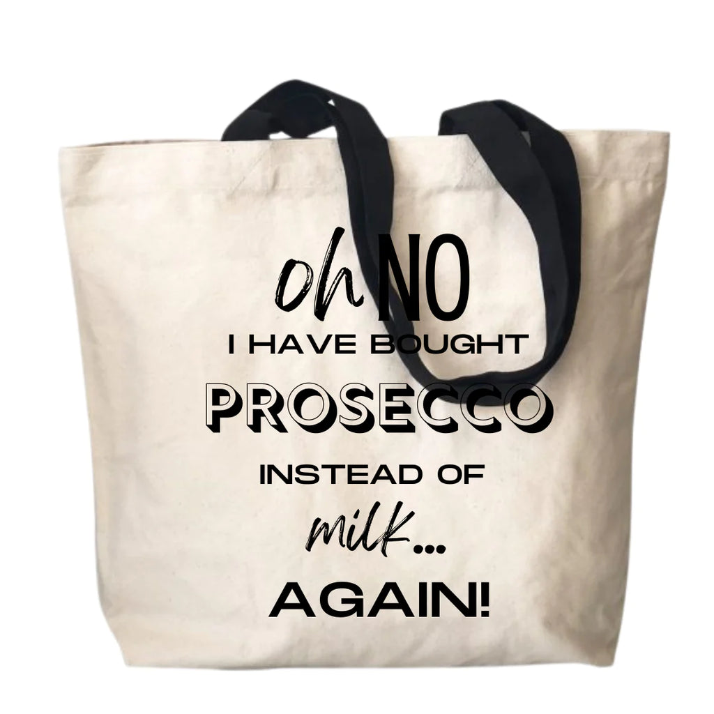 TOTE BAG  - 'Oh No I have bought Prosecco instead of Milk... again'