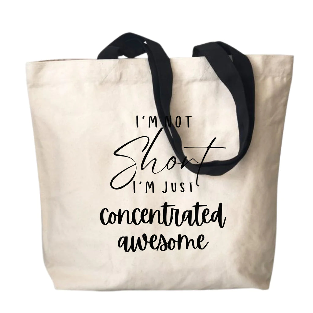 TOTE BAG - 'I’m not short I’m just concentrated awesome'